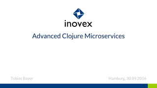 Advanced Clojure Microservices
Tobias Bayer Hamburg, 30.09.2016
 