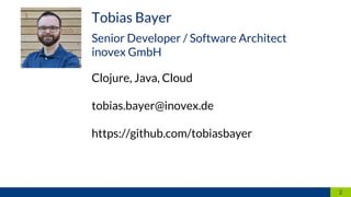 Clojure, Java, Cloud
tobias.bayer@inovex.de
https://github.com/tobiasbayer
2
Tobias Bayer
Senior Developer / Software Architect
inovex GmbH
 