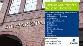 jobs@inovex.de
www.inovex.de/jobs
+49 721 619 021 50
Wir suchen Verstärkung in den Bereichen
• Digital Consulting
• Web Frontend & Backend
• Replatforming
• Apps & Smart Devices
• Big Data
• Data Science
• Search
• Business Intelligence
• DevOps
• Cloud
• Operations
Hamburg, Köln, München,
Karlsruhe, Pforzheim
 