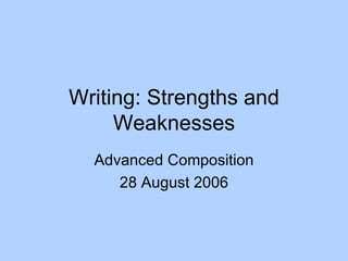 Writing: Strengths and Weaknesses Advanced Composition 28 August 2006 
