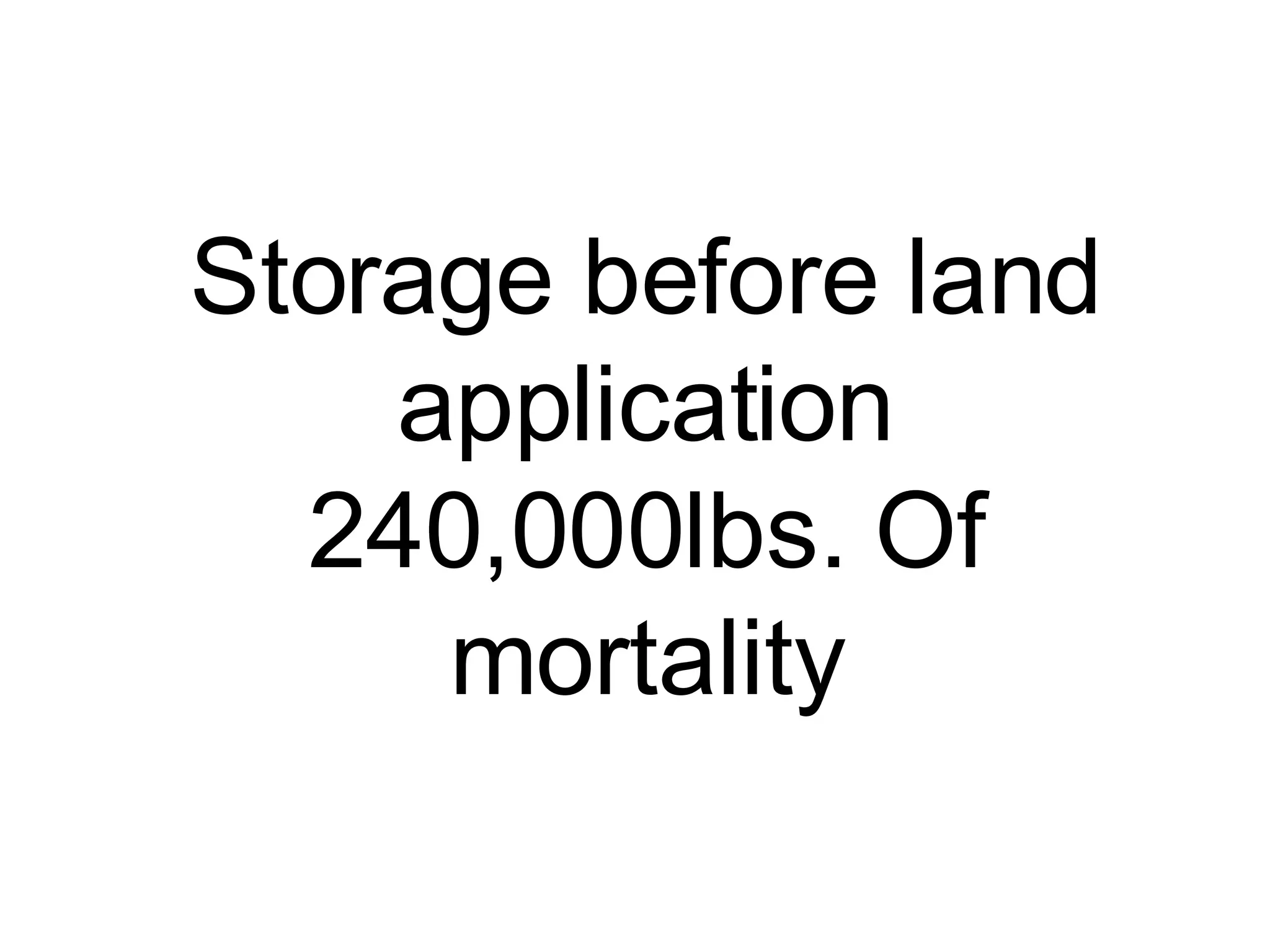 Storage before land application 240,000lbs. Of mortality 