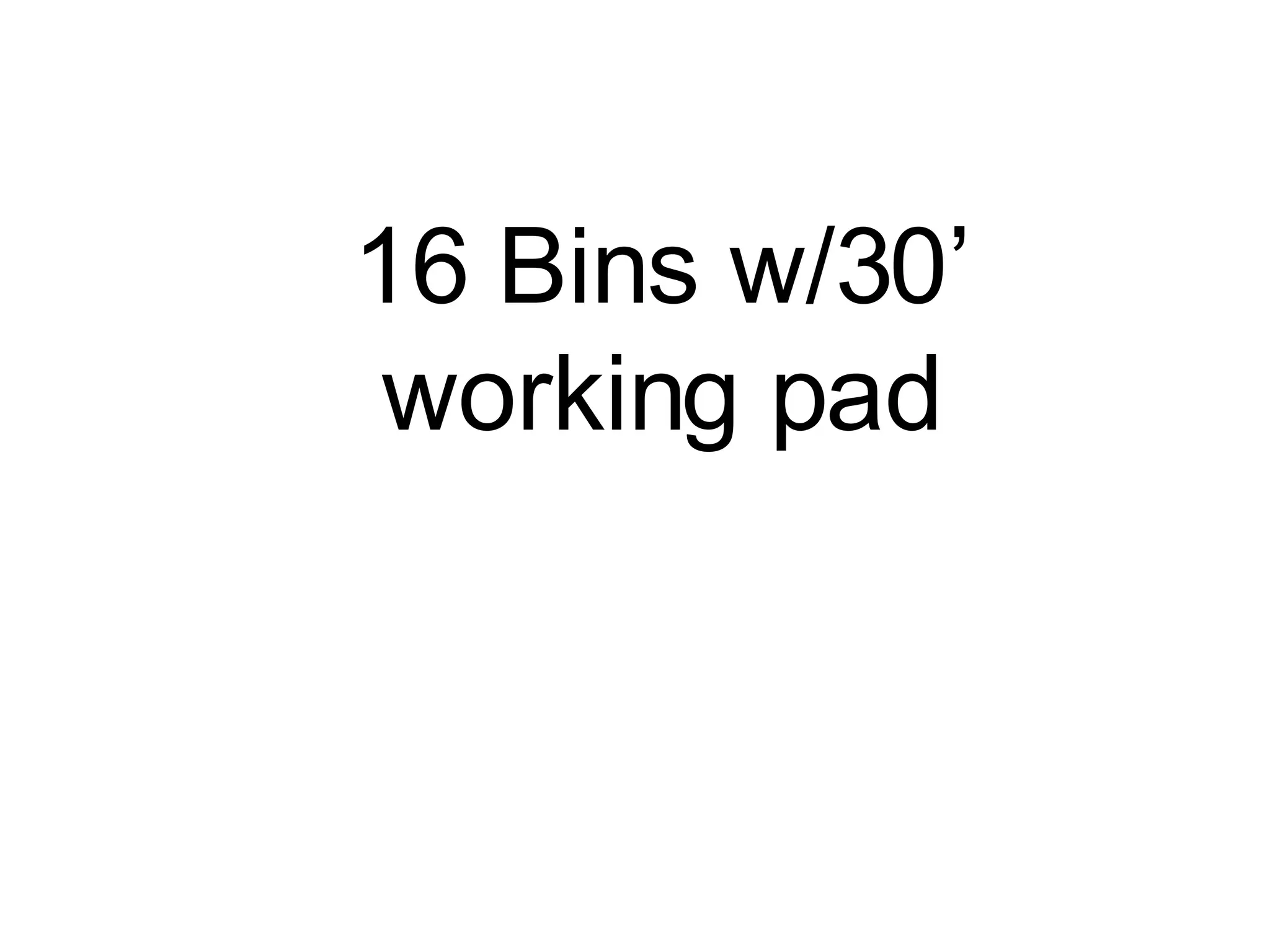 16 Bins w/30’ working pad 
