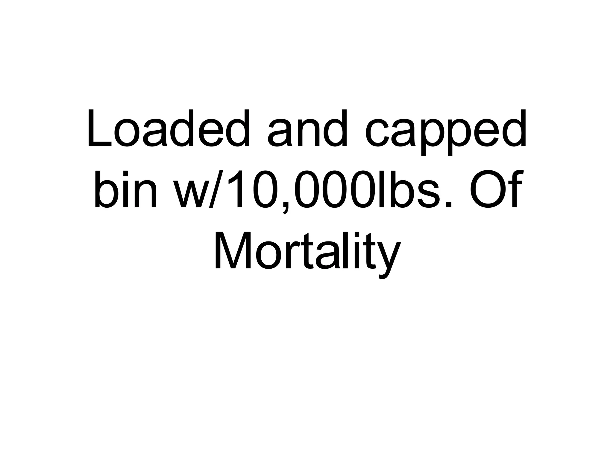 Loaded and capped bin w/10,000lbs. Of Mortality 