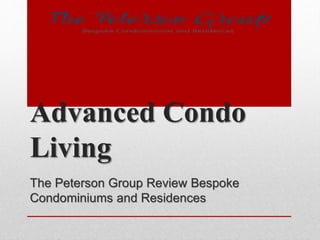 Advanced Condo
Living
The Peterson Group Review Bespoke
Condominiums and Residences
 