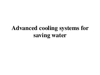 Advanced cooling systems for
saving water
 
