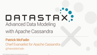 ©2013 DataStax Conﬁdential. Do not distribute without consent.
@PatrickMcFadin
Patrick McFadin 
Chief Evangelist for Apache Cassandra
Advanced Data Modeling
with Apache Cassandra
1
 