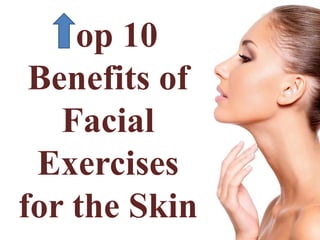 op 10
Benefits of
Facial
Exercises
for the Skin
 