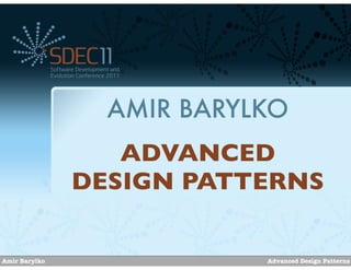 AMIR BARYLKO
                  ADVANCED
               DESIGN PATTERNS


Amir Barylko               Advanced Design Patterns
 
