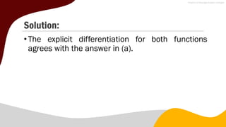 Solution:
•The explicit differentiation for both functions
agrees with the answer in (a).
 