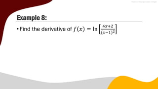 Example 8:
•Find the derivative of 𝑓 𝑥 = ln
4𝑥+2
𝑥−1 2
 