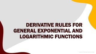 DERIVATIVE RULES FOR
GENERAL EXPONENTIAL AND
LOGARITHMIC FUNCTIONS
 