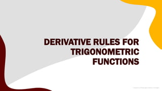 DERIVATIVE RULES FOR
TRIGONOMETRIC
FUNCTIONS
 
