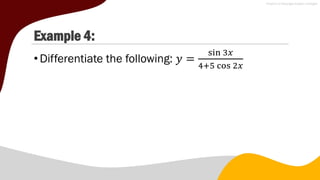 Example 4:
•Differentiate the following: 𝑦 =
sin 3𝑥
4+5 cos 2𝑥
 