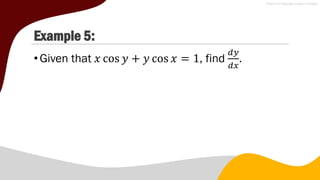 Example 5:
•Given that 𝑥 cos 𝑦 + 𝑦 cos 𝑥 = 1, find
𝑑𝑦
𝑑𝑥
.
 