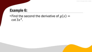 Example 6:
•Find the second the derivative of 𝑔 𝑥 =
cot 3𝑥3
.
 