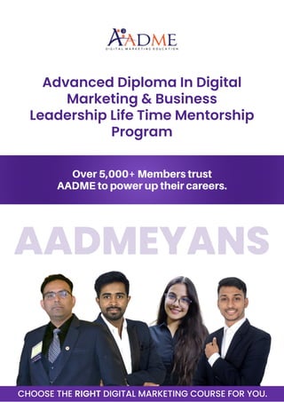 AADMEYANS
CHOOSE THE RIGHT DIGITAL MARKETING COURSE FOR YOU.
Advanced Diploma In Digital
Marketing & Business
Leadership Life Time Mentorship
Program
 