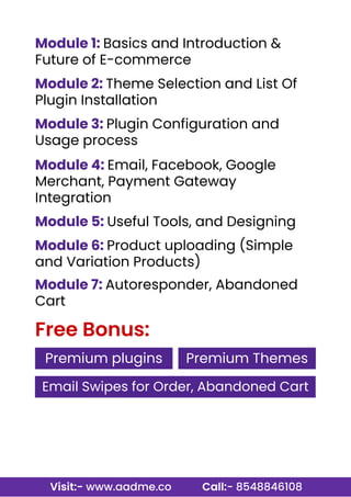 Visit:- www.aadme.co Call:- 8548846108
Module 1: Basics and Introduction &
Future of E-commerce
Module 2: Theme Selection ...