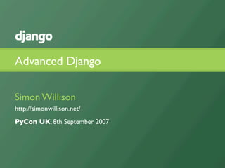 Advanced Django

Simon Willison
http://simonwillison.net/
PyCon UK, 8th September 2007