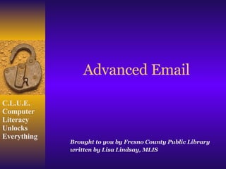 Advanced Email Brought to you by Fresno County Public Library written by Lisa Lindsay, MLIS 