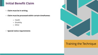 Training the Technique
• Claim must be in writing
• Claim must be processed within certain timeframes:
▪ Health
▪ Disability
▪ Other
• Special notice requirements
Initial Benefit Claim
 