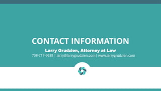 CONTACT INFORMATION
Larry Grudzien, Attorney at Law
708-717-9638 | larry@larrygrudzien.com| www.larrygrudzien.com
 
