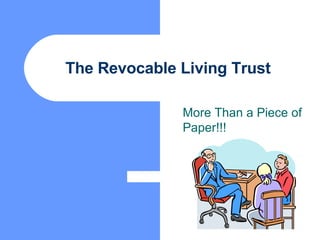 The Revocable Living Trust More Than a Piece of Paper!!! 
