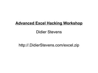 Advanced Excel Hacking Workshop 
Didier Stevens 
http://.DidierStevens.com/excel.zip 
 