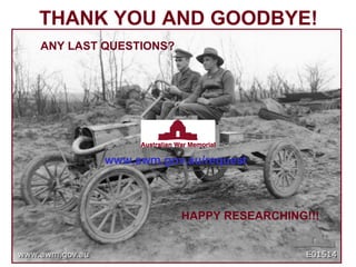 THANK YOU AND GOODBYE! ANY LAST QUESTIONS? HAPPY RESEARCHING!!! www.awm.gov.au/request   