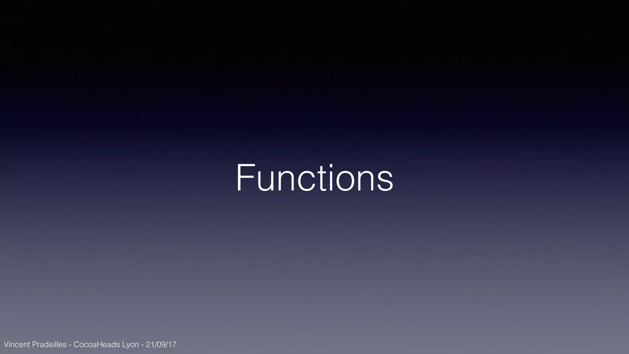 Vincent Pradeilles - CocoaHeads Lyon - 21/09/17
Functions
 