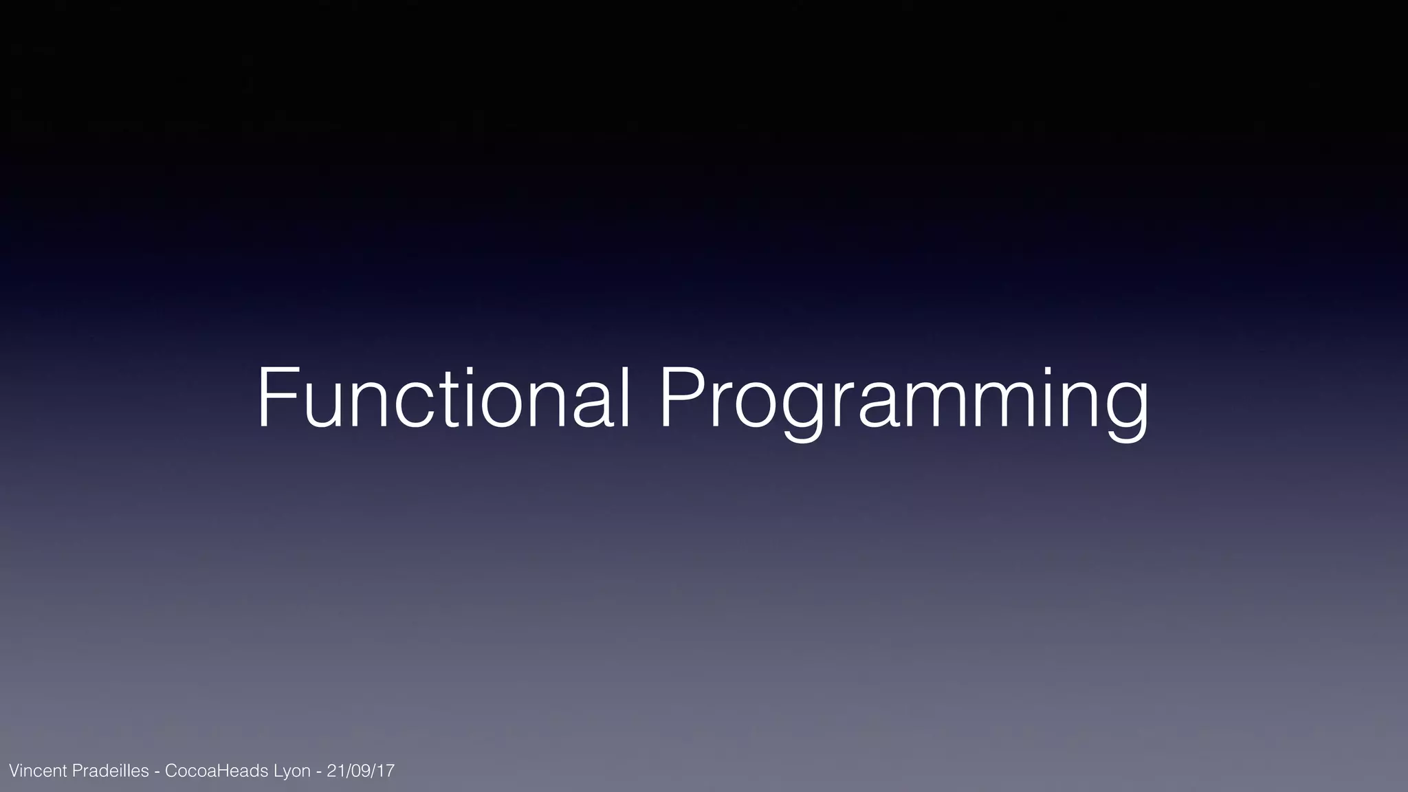 Vincent Pradeilles - CocoaHeads Lyon - 21/09/17
Functional Programming
 