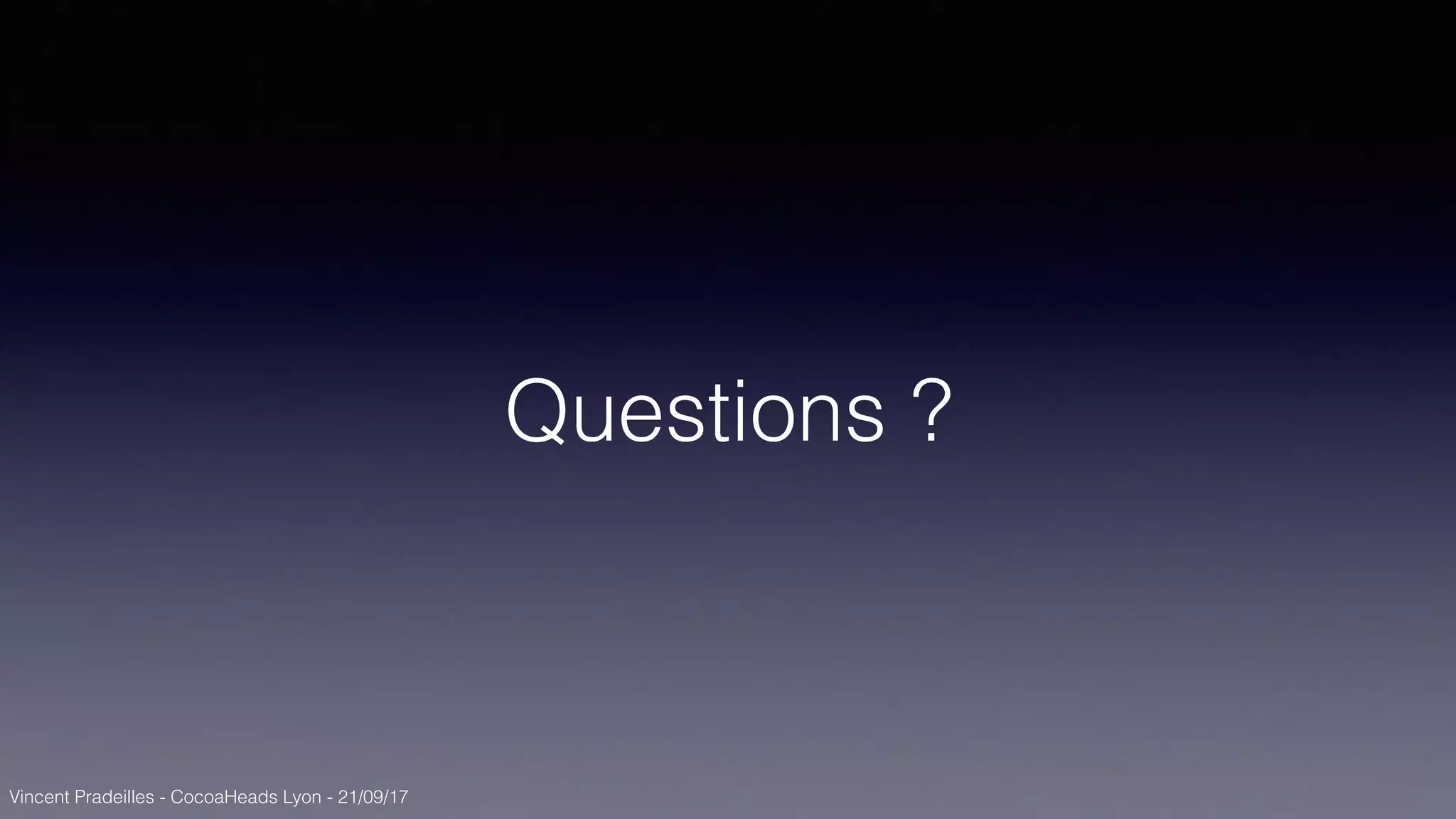 Vincent Pradeilles - CocoaHeads Lyon - 21/09/17
Questions ?
 