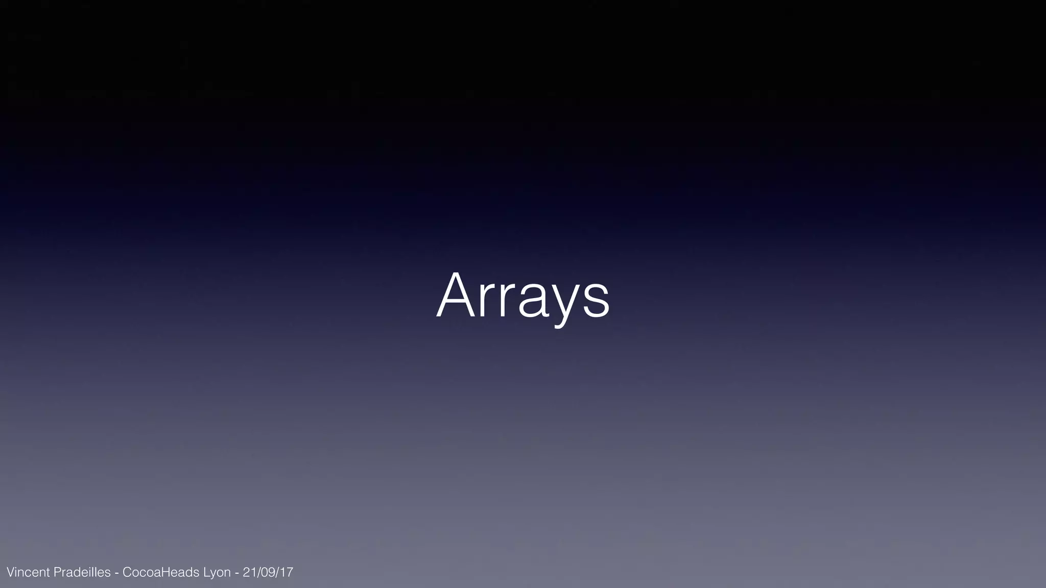 Vincent Pradeilles - CocoaHeads Lyon - 21/09/17
Arrays
 