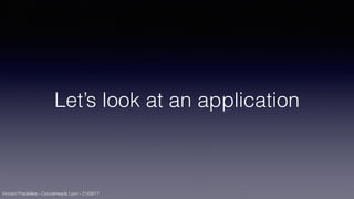 Vincent Pradeilles - CocoaHeads Lyon - 21/09/17
Let’s look at an application
 