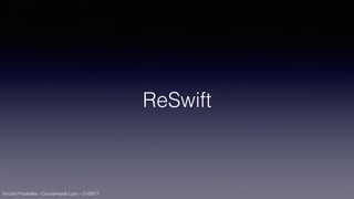 Vincent Pradeilles - CocoaHeads Lyon - 21/09/17
ReSwift
 