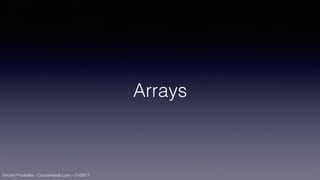 Vincent Pradeilles - CocoaHeads Lyon - 21/09/17
Arrays
 