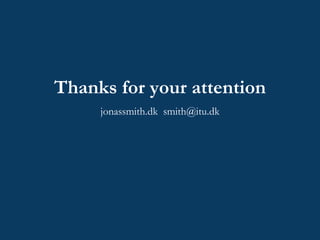 Thanks for your attention jonassmith.dk  [email_address] 