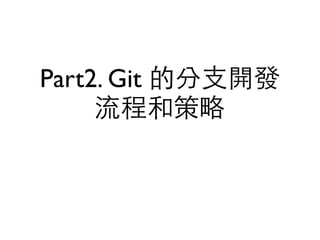 Part2. Git 的分⽀支開發 
流程和策略 
 