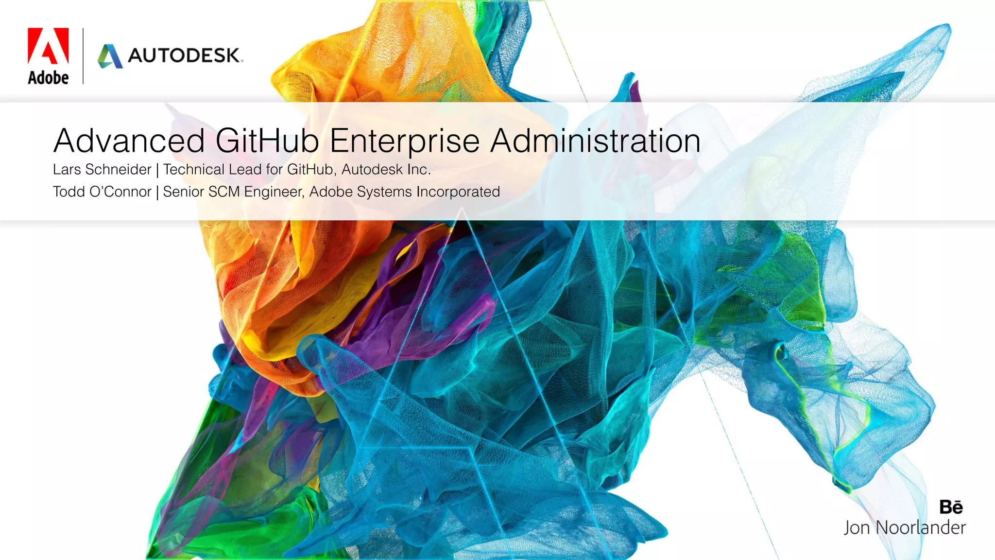Advanced GitHub Enterprise Administration
Lars Schneider | Technical Lead for GitHub, Autodesk Inc.
Todd O’Connor | Senior SCM Engineer, Adobe Systems Incorporated
 