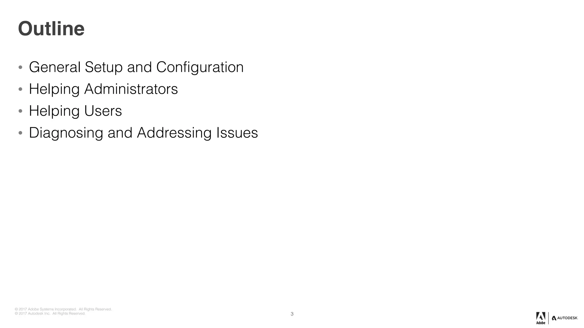 © 2017 Adobe Systems Incorporated. All Rights Reserved.
© 2017 Autodesk Inc. All Rights Reserved.
Outline
• General Setup and Configuration
• Helping Administrators
• Helping Users
• Diagnosing and Addressing Issues
3
 