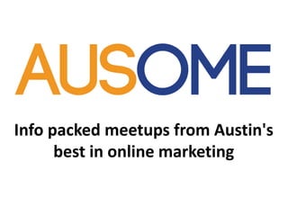 Info packed meetups from Austin's
best in online marketing
 
