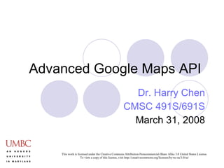 Advanced Google Maps API  Dr. Harry Chen CMSC 491S/691S March 31, 2008 