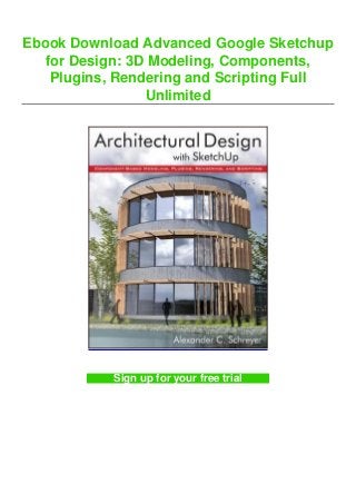 Ebook Download Advanced Google Sketchup
for Design: 3D Modeling, Components,
Plugins, Rendering and Scripting Full
Unlimited
Sign up for your free trial
 