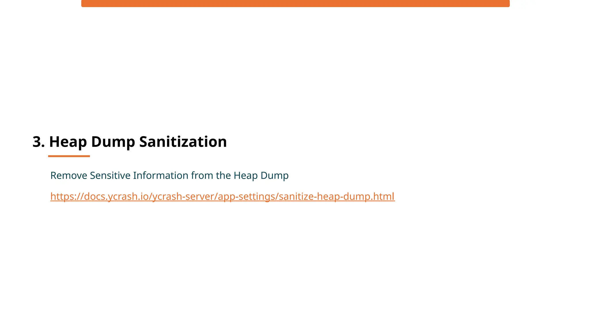 3. Heap Dump Sanitization
Remove Sensitive Information from the Heap Dump
https://docs.ycrash.io/ycrash-server/app-settings/sanitize-heap-dump.html
 