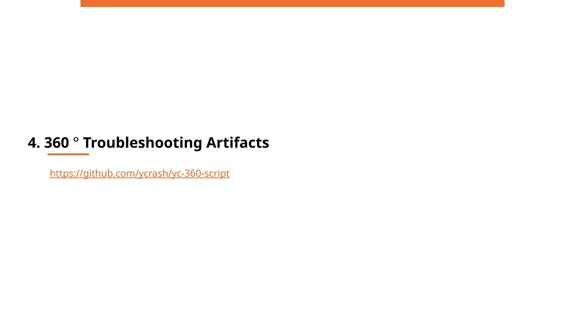 4. 360 ° Troubleshooting Artifacts
https://github.com/ycrash/yc-360-script
 