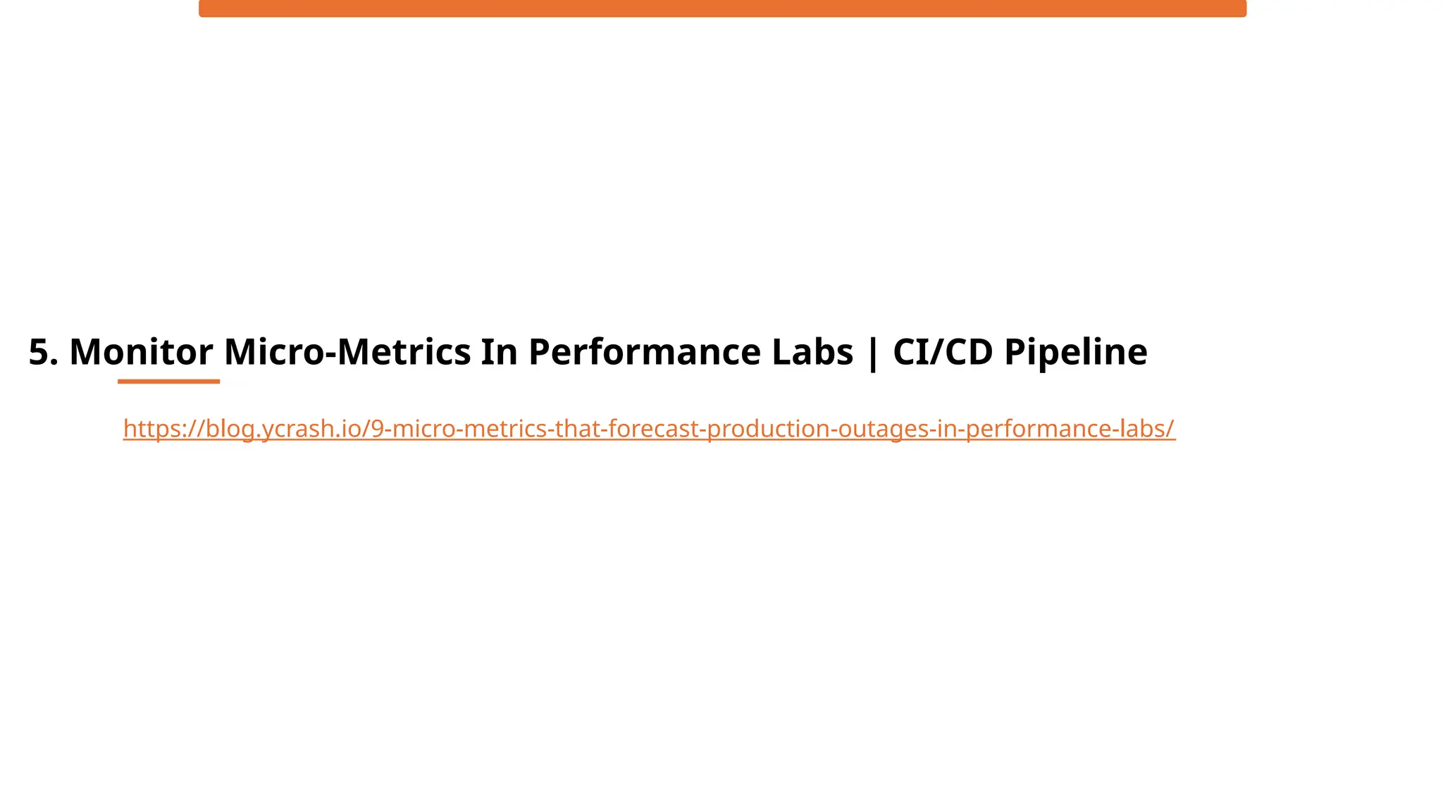 5. Monitor Micro-Metrics In Performance Labs | CI/CD Pipeline
https://blog.ycrash.io/9-micro-metrics-that-forecast-production-outages-in-performance-labs/
 