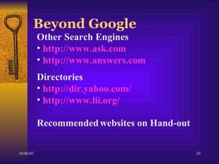 Beyond Google Directories http:// dir.yahoo.com / http:// www.lii.org / Other Search Engines http://www.ask.com http://www.answers.com Recommended   websites on Hand-out 