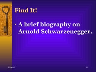 Find It! A brief biography on Arnold Schwarzenegger.  