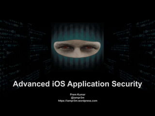 Prem Kumar
@iampr3m
https://iampr3m.wordpress.com
Advanced iOS Application Security
 