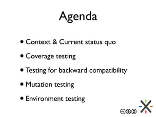 Agenda
•Context & Current status quo
•Coverage testing
•Testing for backward compatibility
•Mutation testing
•Environment ...
