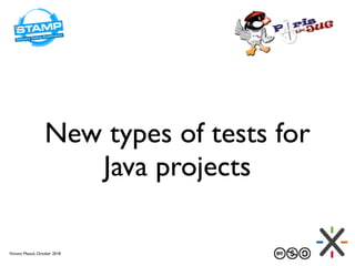 New types of tests for
Java projects
Vincent Massol, October 2018
 
